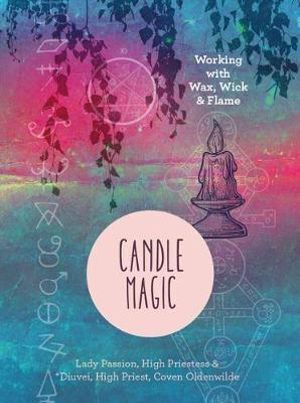 Candle Magic: Working with Wax, Wick & Flame