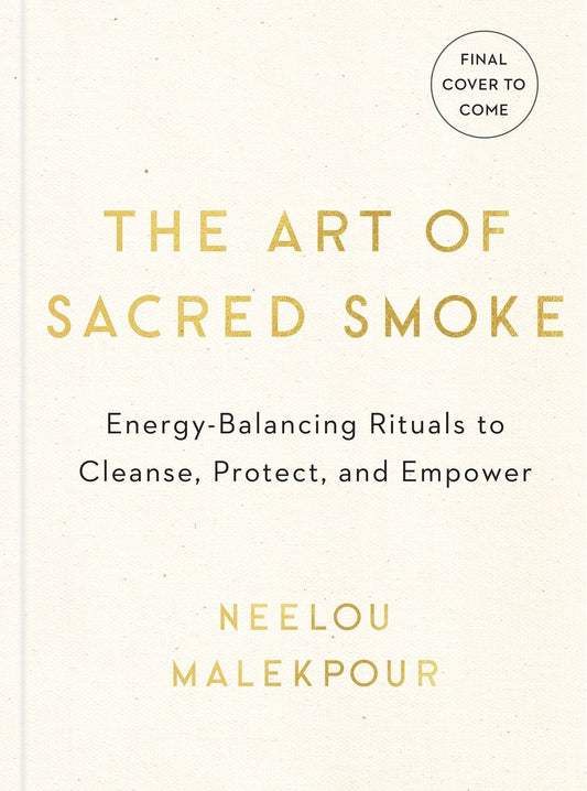 Art of Sacred Smoke, The: Energy-Balancing Rituals to Cleanse, Protect, and Empower